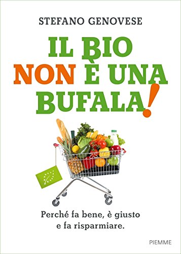 Il bio non &egrave; una bufala!: Perch&egrave; fa bene, &egrave; giusto e fa riasparmiare (Italian Edition)