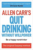 Allen Carr's Quit Drinking Without Willpower: Be a happy nondrinker (Allen Carr's Easyway Book 6)