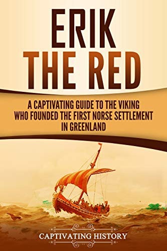 Erik the Red: A Captivating Guide to the Viking Who Founded the First Norse Settlement in Greenland (Captivating History)