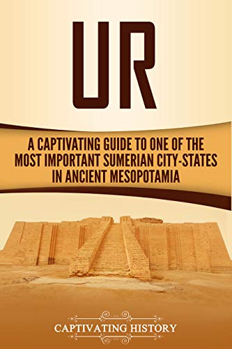 Ur: A Captivating Guide to One of the Most Important Sumerian City-States in Ancient Mesopotamia (Captivating History)