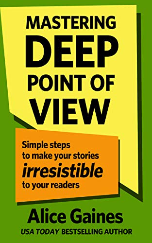 Mastering Deep Point of View: Simple Steps to Make Your Stories Irresistible to Your Readers