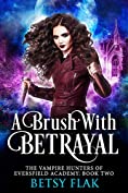 A Brush with Betrayal (The Vampire Hunters of Eversfield Academy Book 2)