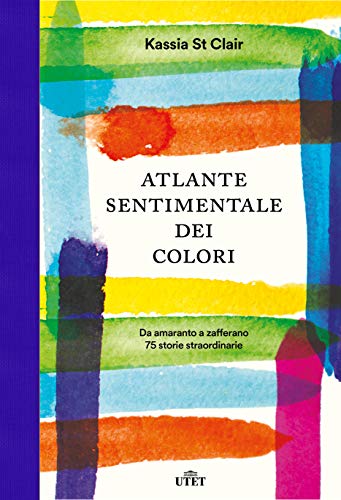 Atlante sentimentale dei colori: Da amaranto a zafferano 75 storie straordinarie (Italian Edition)