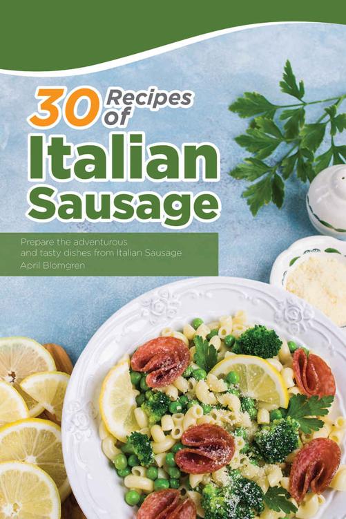 30 Recipes of Italian Sausage: Prepare the Adventurous and Tasty Dishes from Italian Sausage