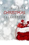 The Ultimate Christmas Collection: 150+ authors &amp; 400+ Christmas Novels, Stories, Poems, Carols &amp; Legends