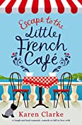 Escape to the Little French Cafe: A laugh out loud romantic comedy to fall in love with (Little French Caf&eacute; Series Book 1)