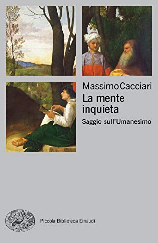 La mente inquieta: Saggio sull'Umanesimo (Piccola biblioteca Einaudi. Nuova serie Vol. 710) (Italian Edition)