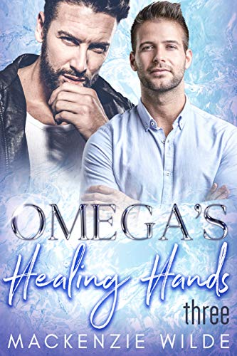 Omega&rsquo;s Healing Hands, Book 3 [M/M Non-Shifter Alpha/Omega MPreg] (Shale River)