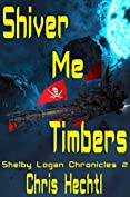 Shiver Me Timbers (The Shelby Logan Chronicles Book 2)