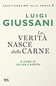 La verit&agrave; nasce dalla carne (Cristianesimo alla prova Vol. 3) (Italian Edition)