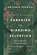 Il paradiso &egrave; un giardino selvatico: Storie ed esperimenti di botanica per artisti (Italian Edition)