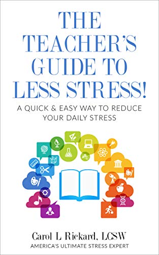 The Teacher's Guide To Less Stress: A Quick &amp; Easy Way To Reduce Your Daily Stress