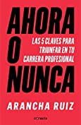 Ahora o nunca: 5 claves para dar grandes pasos en tu carrera profesional (Spanish Edition)