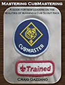 Mastering CubMastering: A guide for new Leaders on the realities of running a Cub Scout Pack