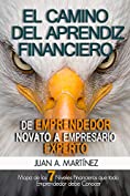 El Camino del Aprendiz Financiero: De Emprendedor Novato a Empresario Experto (Spanish Edition)