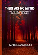 There are no myths: Sasquatch, Aliens, Fairies, Gnomes &amp; Dogmen (Mythless Book 1)