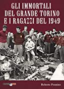 Gli immortali del Grande Torino e i Ragazzi del 1949 (Italian Edition)