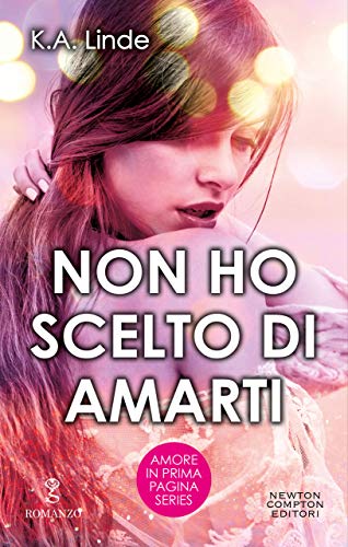 Non ho scelto di amarti (Amore in prima pagina Series Vol. 5) (Italian Edition)