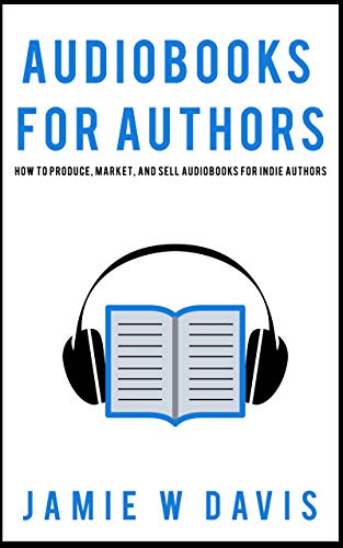 Audiobooks for Authors: How to Produce, Market, and Sell Audiobooks for Indie Authors