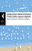 Critica della ragione digitale: Come ci trasforma la rivoluzione tecnologica (Italian Edition)