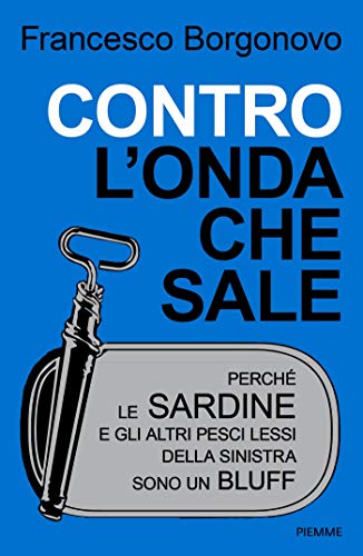 Contro l'onda che sale: Perch&eacute; le sardine e gli altri pesci lessi della sinistra sono un bluff (Italian Edition)