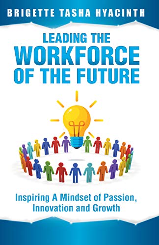 Leading the Workforce of the Future: Inspiring a Mindset of Passion, Innovation and Growth