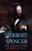 Herbert Spencer: The Collection of Best Works (Annotated): Collection Includes Essays on Education and Kindred Subjects, The Philosophy of Style, John Stuart Mill; His Life and Works, And More