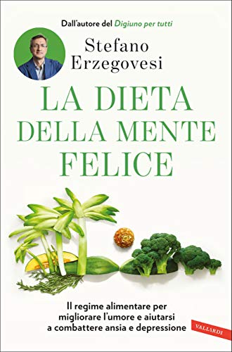 La dieta della mente felice: Il regime alimentare per migliorare l'umore e aiutarsi a combattere ansia e depressione (Italian Edition)