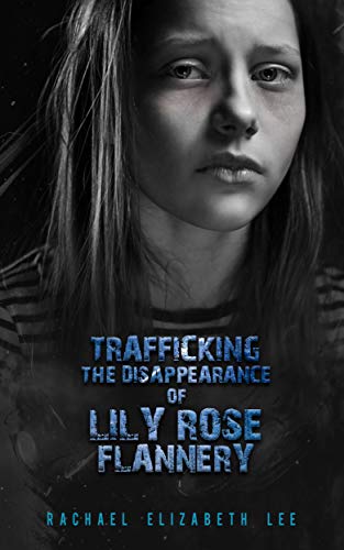 Trafficking the Disappearance of Lily Rose Flannery: Based on Many True Stories
