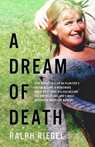 A Dream of Death: How a dream became a nightmare and a west Cork village became the centre of Ireland&rsquo;s most notorious unsolved murder