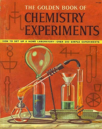 The Golden Book Of Chemistry Experiments: How To Set Up A Home Laboratory-Over 200 Simple Experiments