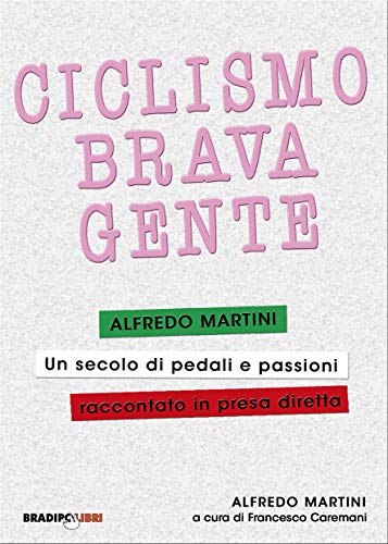 Ciclismo, brava gente: Un secolo di pedali e passioni raccontato in presa diretta (Italian Edition)