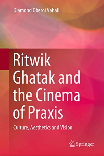 Ritwik Ghatak and the Cinema of Praxis: Culture, Aesthetics and Vision