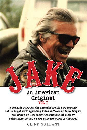 Jake An American Original: The Life of the Legendary Biker, Bodybuilder, and Hell's Angel