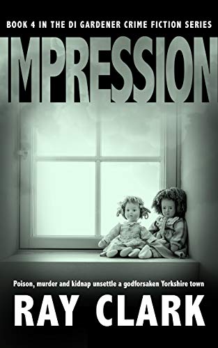 IMPRESSION: Poison, murder and kidnap unsettle a godforsaken Yorkshire town (The DI Gardener crime fiction series Book 4)