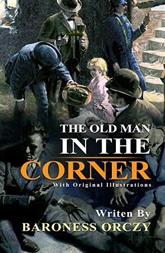 The Old Man in the Corner : Classic Edition With Original Illustrations