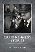 Craig Kennedy Stories: The First Ten Investigations