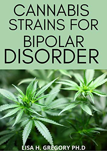 CANNABIS STRAINS FOR BIPOLAR DISORDER: A PROFOUND GUIDE TO FIGURE THE BEST CANNABIS STRAINS TO FOR CONTROLLING YOUR MOOD SWINGS