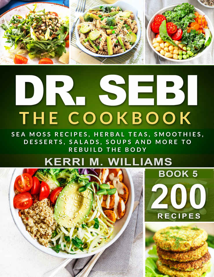 DR. SEBI: The Cookbook: From Sea moss meals to Herbal teas, Smoothies, Desserts, Salads, Soups &amp; Beyond&hellip;200+ Electric Alkaline Recipes to Rejuvenate the Body