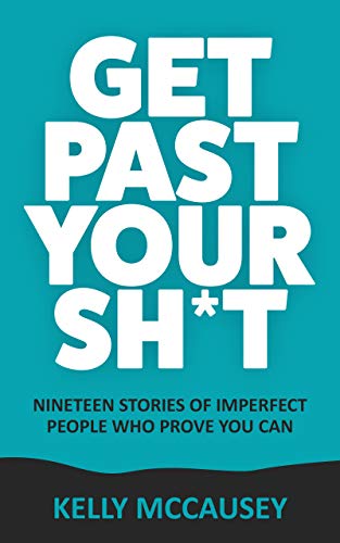 Get Past Your Sh*t: Nineteen Stories Of Imperfect People Who Prove You Can