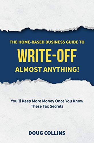 The Home-Based Business Guide to Write-Off Almost Anything: You'll Keep More Money Once You Know These Tax Secrets