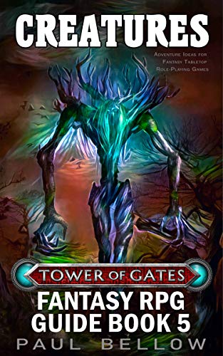 Creatures: Adventure Ideas for Fantasy Tabletop Role-Playing Games (Tower of Gates Fantasy RPG Guide Book 5)