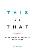 This vs That: Better Thinking, Better Choices, Better Leader