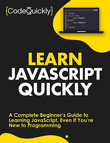 Learn JavaScript Quickly: A Complete Beginner&rsquo;s Guide to Learning JavaScript, Even If You&rsquo;re New to Programming (Crash Course With Hands-On Project Book 5)