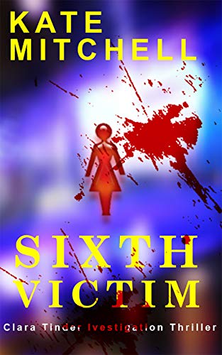 Sixth Victim: A Gripping Psychological Sinister Thriller&hellip;Clara Tinder Investigative Journalist Series Book 2...