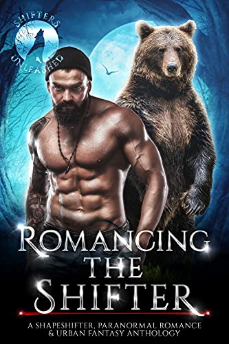 Romancing The Shifter: A Shapeshifter Paranormal Romance &amp; Urban Fantasy Anthology (Shifters Unleashed)