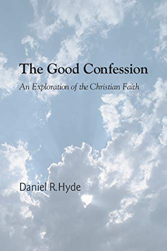 The Good Confession: An Exploration of the Christian Faith