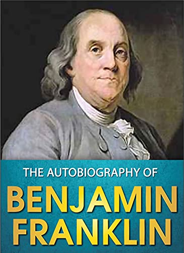 Autobiography of Benjamin Franklin: Benjamin Franklin ( History,Americas) [Annotated]