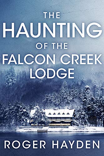 The Haunting of the Falcon Creek Lodge: A Riveting Haunted House Mystery (A Riveting Haunted House Mystery Series Book 21)