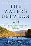 The Waters Between Us: A Boy, A Father, Outdoor Misadventures and the Healing Power of Nature